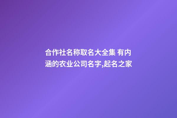 合作社名称取名大全集 有内涵的农业公司名字,起名之家-第1张-公司起名-玄机派